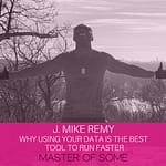 Why Using Your Data Is The Best Tool To Run Faster | J. Mike Remy